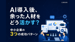 AI導入後、余った人材をどう活かす？｜中小企業の3つの成功パターン