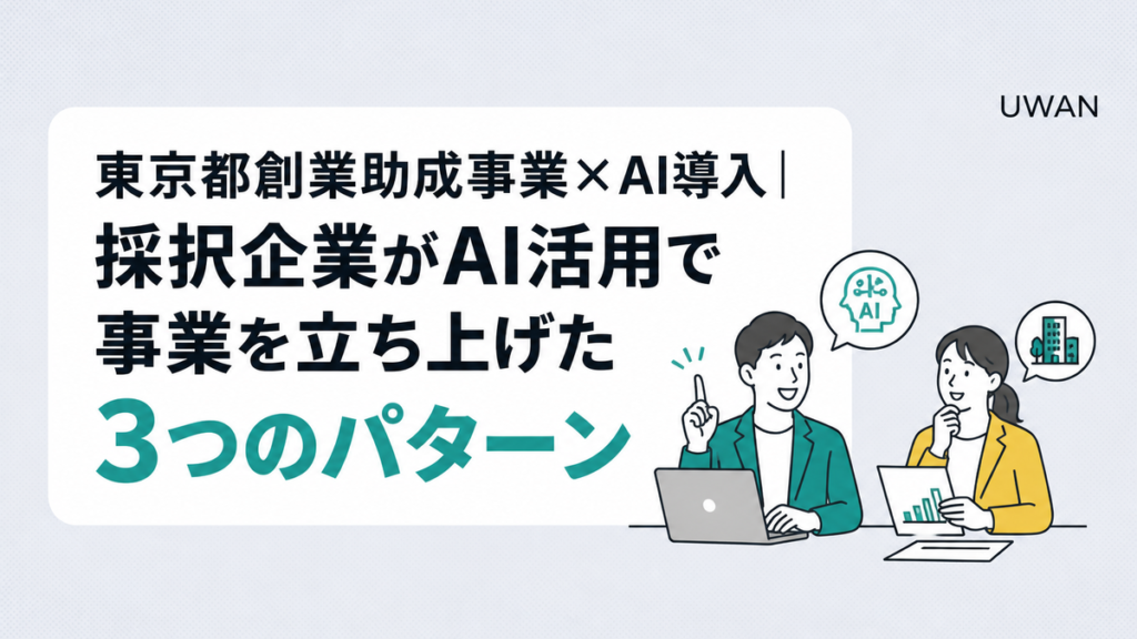 東京都創業助成事業×AI導入｜採択企業がAI活用で事業を立ち上げた3つのパターン